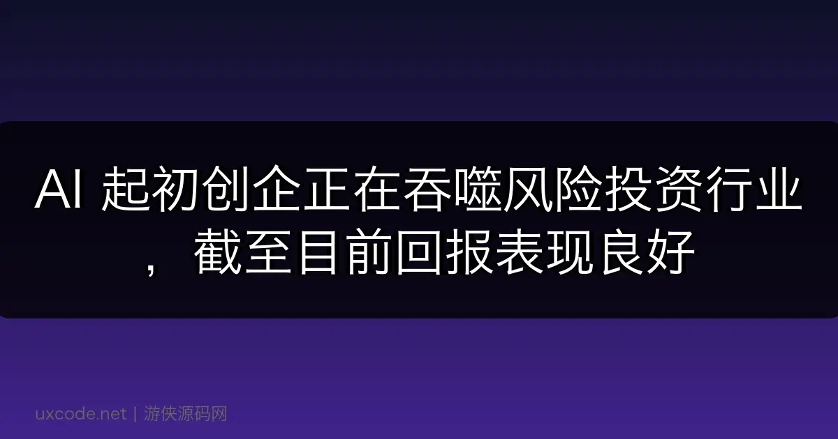 AI 起初创企正在吞噬风险投资行业，截至目前回报表现良好