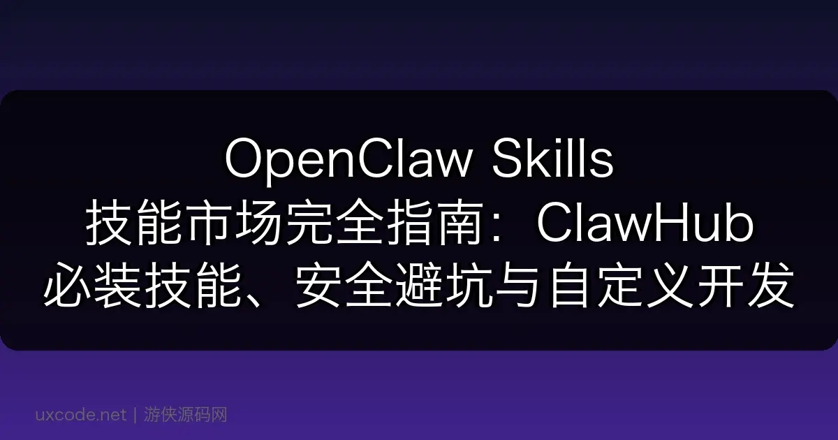OpenClaw Skills 技能市场完全指南:ClawHub 必装技能、安全避坑与自定义开发(2026)