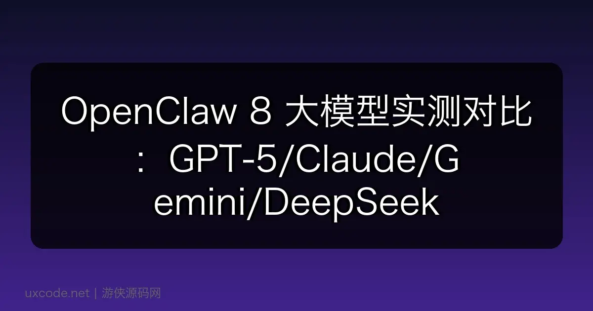 OpenClaw 8 大模型实测对比：GPT-5/Claude/Gemini/DeepSeek 谁最强？（2026）