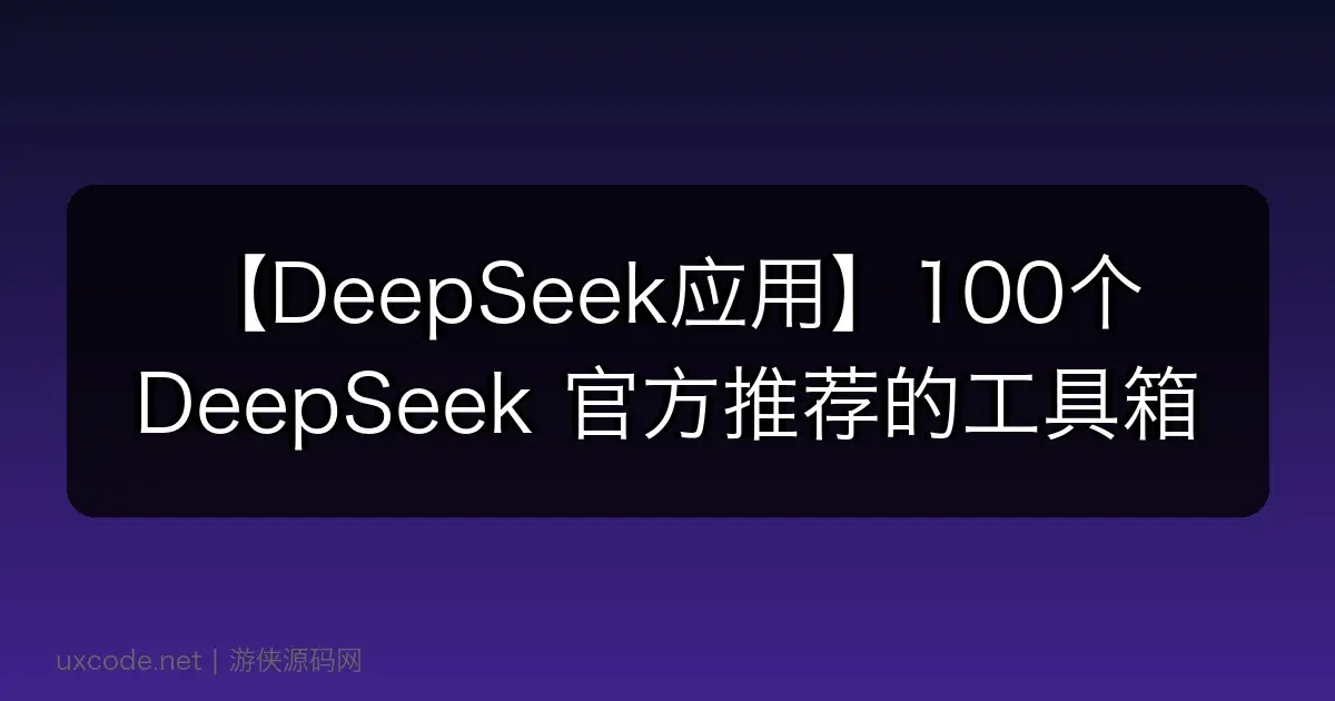 【DeepSeek应用】100个 DeepSeek 官方推荐的工具箱
