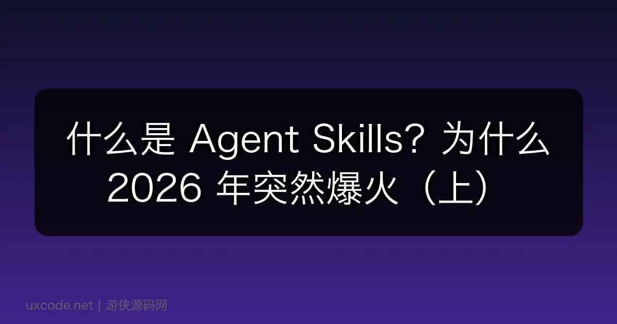 什么是 Agent Skills？为什么 2026 年突然爆火（上）