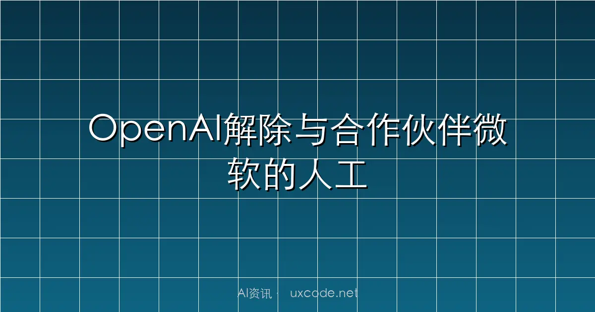 OpenAI解除与合作伙伴微软的人工智能模型独家销售协议