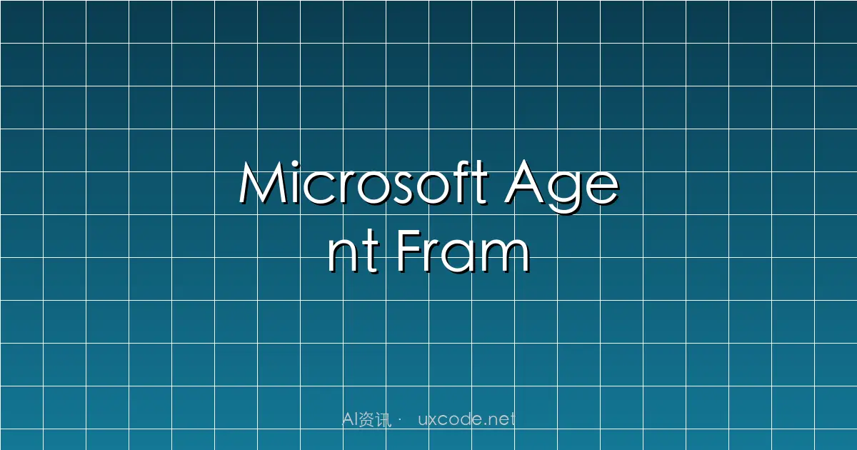 Microsoft Agent Framework：下一代智能体开发框架