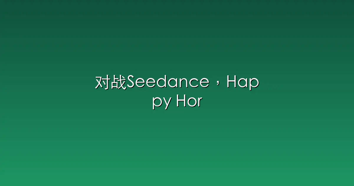 对战Seedance，Happy Horse最佳策略其实是「动嘴不动手」