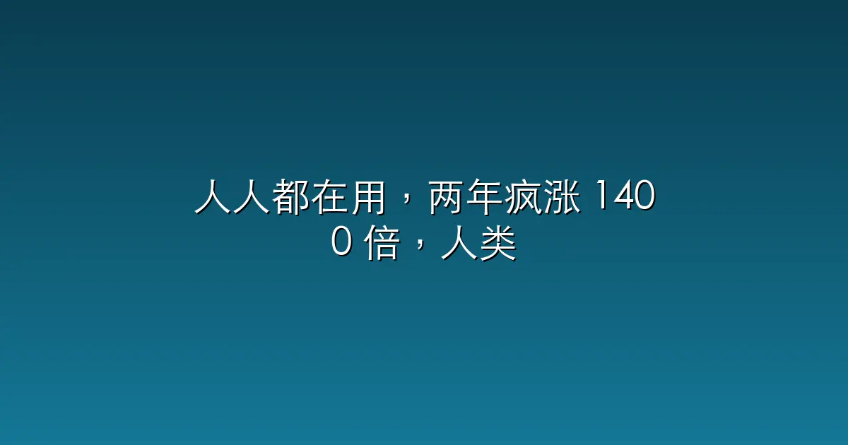 人人都在用，两年疯涨 1400 倍，人类史上最烧钱“产品”问世