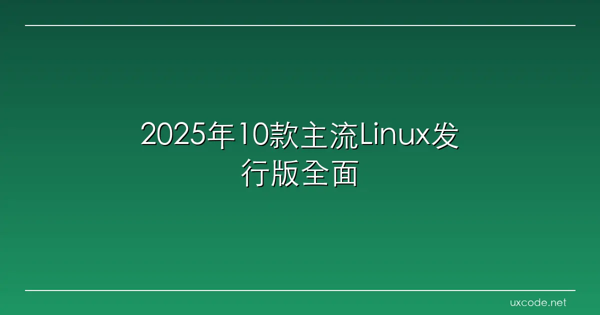 2025年10款主流Linux发行版全面解析与选型 开发者社区 阿里云