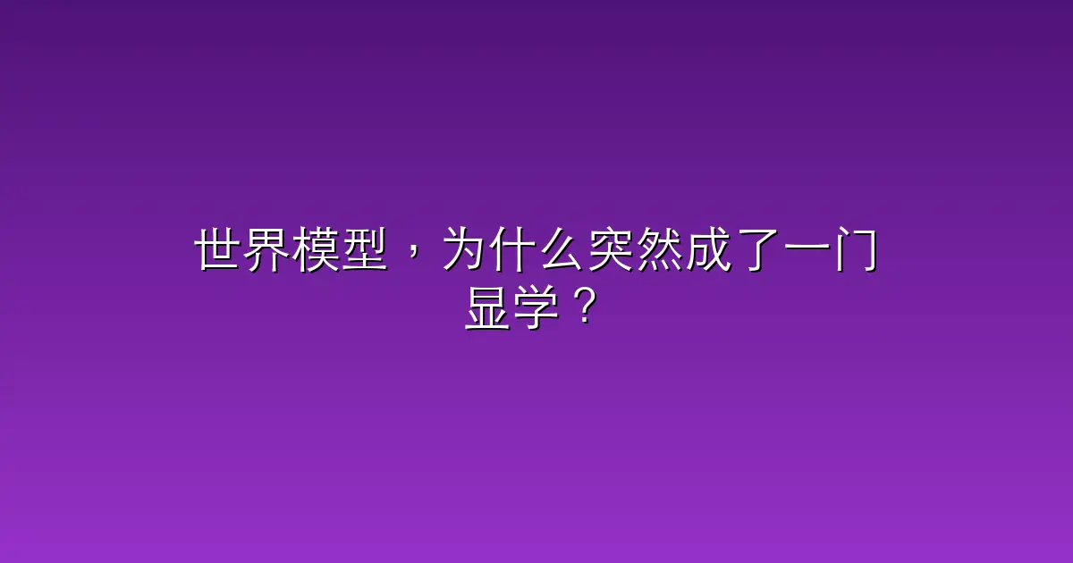 世界模型，为什么突然成了一门显学？