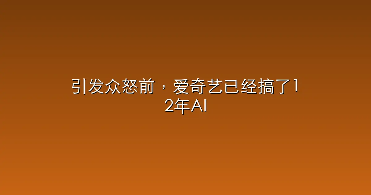 引发众怒前，爱奇艺已经搞了12年AI
