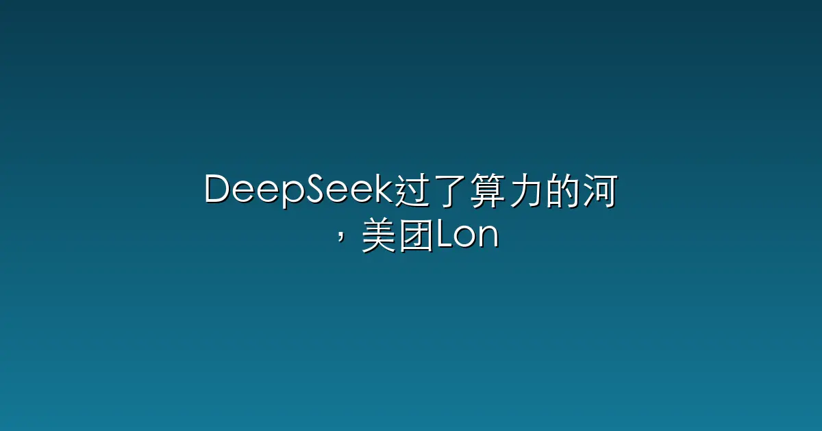 DeepSeek过了算力的河，美团LongCat正在弯腰造船