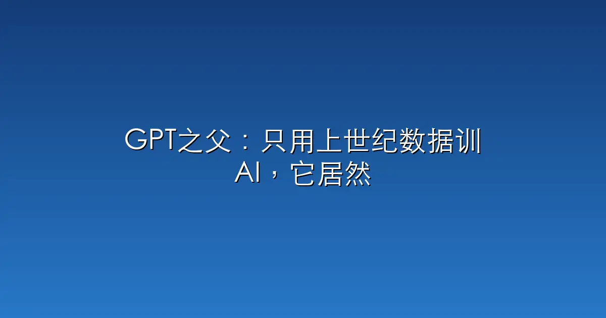 GPT之父：只用上世纪数据训AI，它居然也会写Python？