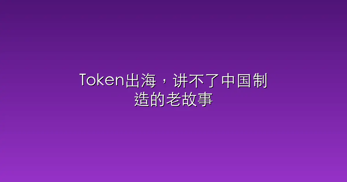 Token出海，讲不了中国制造的老故事