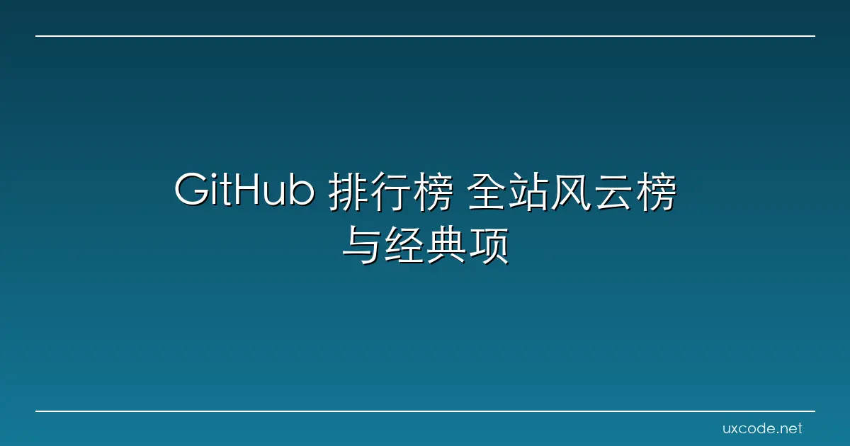 GitHub 排行榜 全站风云榜与经典项目鉴赏 GitHub 中文社区