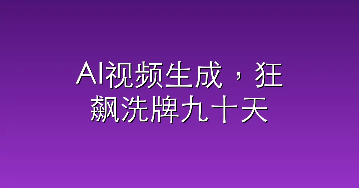 AI视频生成，狂飙洗牌九十天