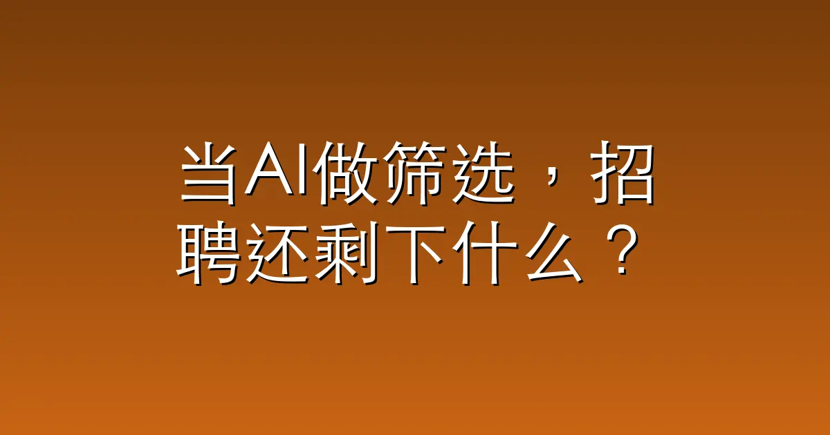 当AI做筛选，招聘还剩下什么？