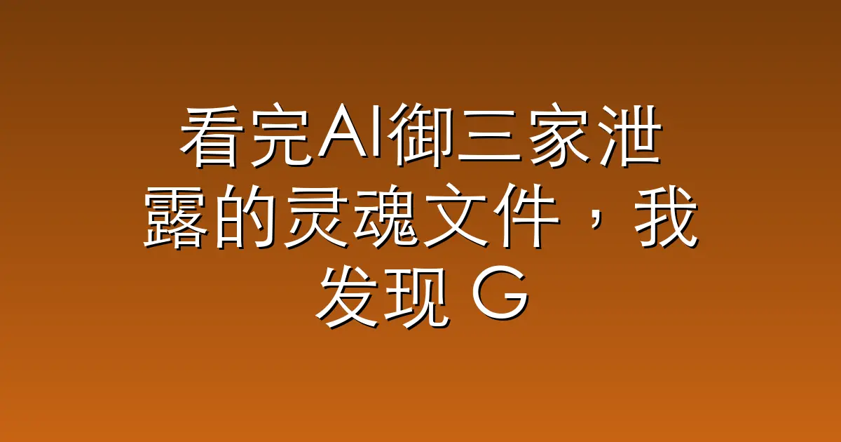 看完AI御三家泄露的灵魂文件，我发现 GPT 已经迫不及待要卖货了