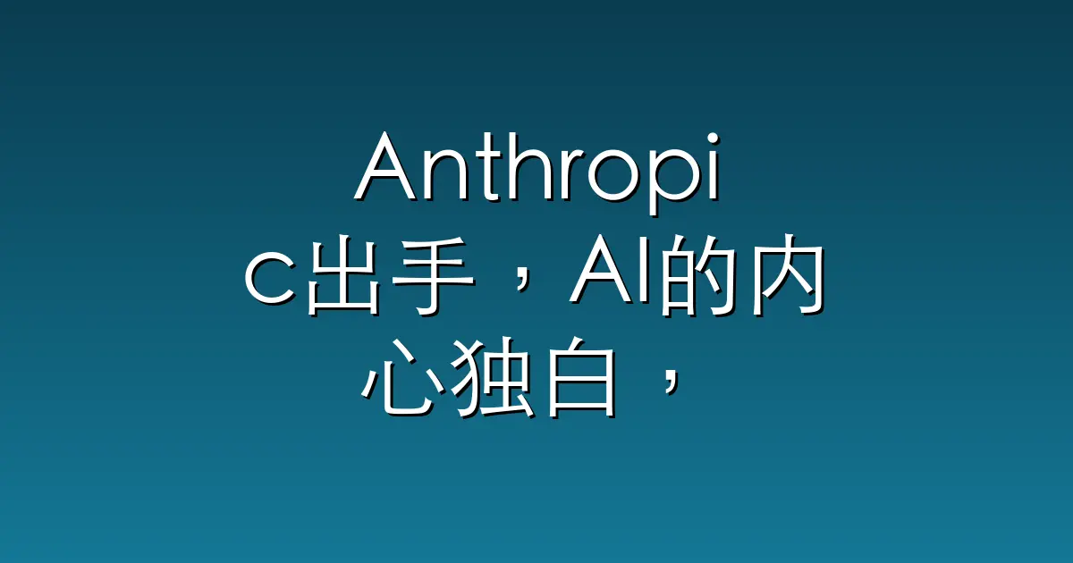Anthropic出手，AI的内心独白，曝光了