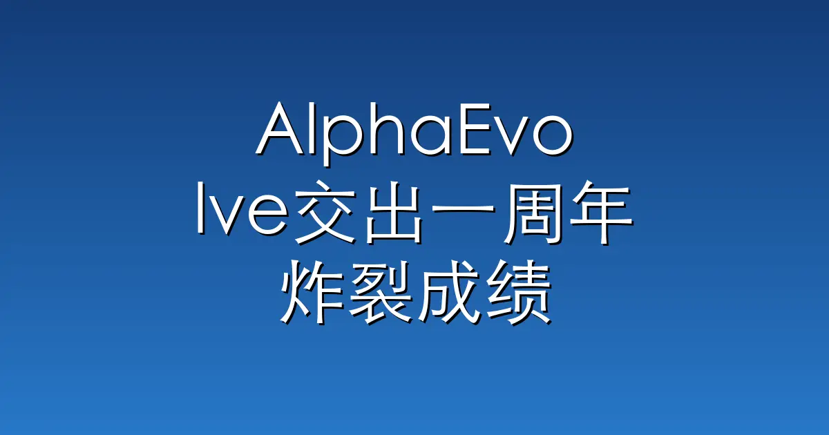 AlphaEvolve交出一周年炸裂成绩单，AI自我改进不再科幻