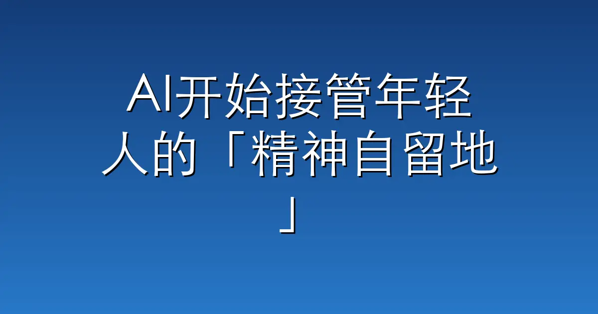 AI开始接管年轻人的「精神自留地」