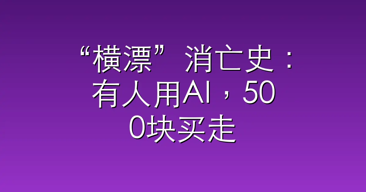 “横漂”消亡史：有人用AI，500块买走他们的脸