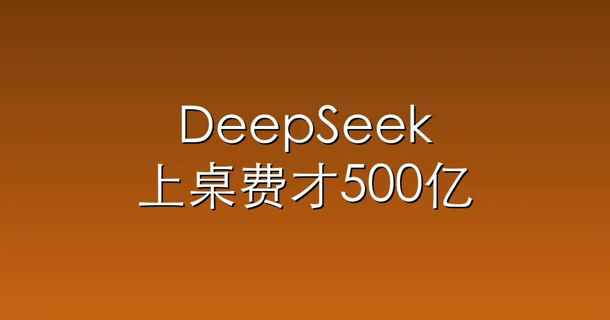 DeepSeek上桌费才500亿