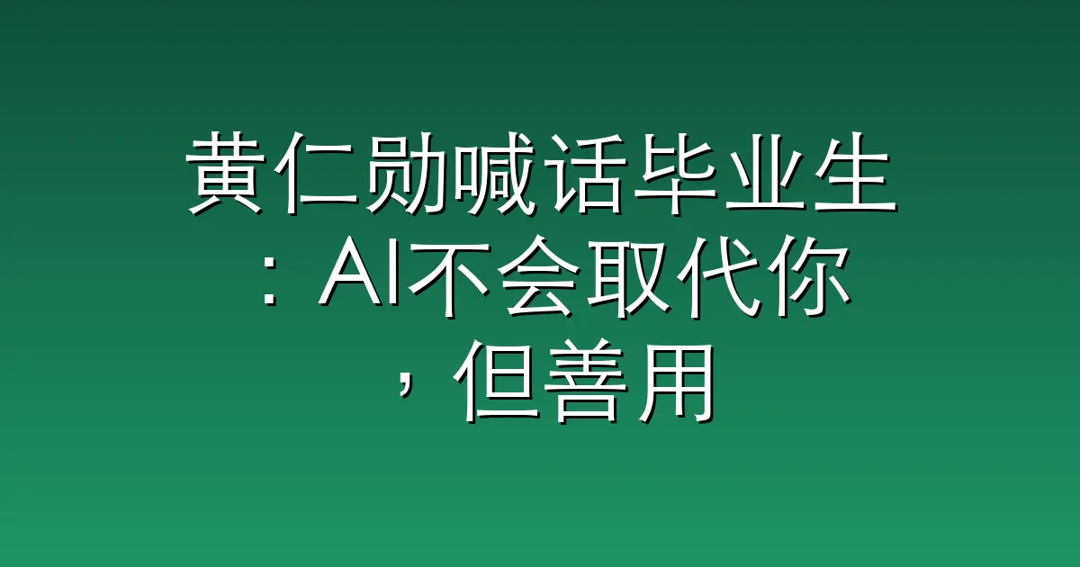 黄仁勋喊话毕业生:AI不会取代你,但善用AI的人会