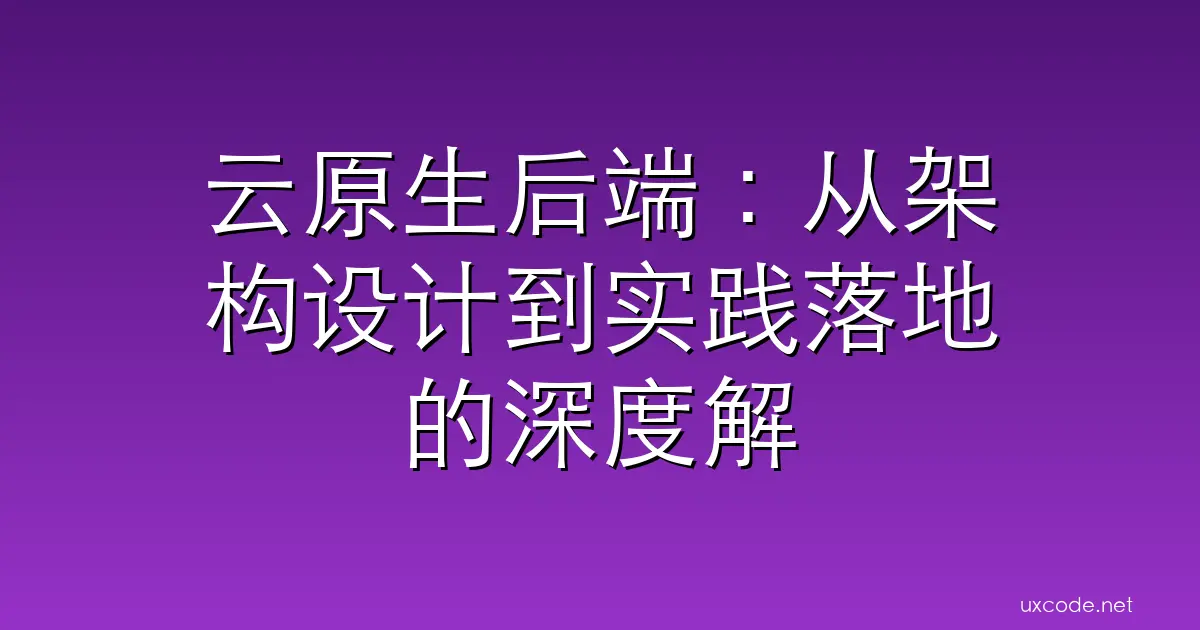 云原生后端：从架构设计到实践落地的深度解析