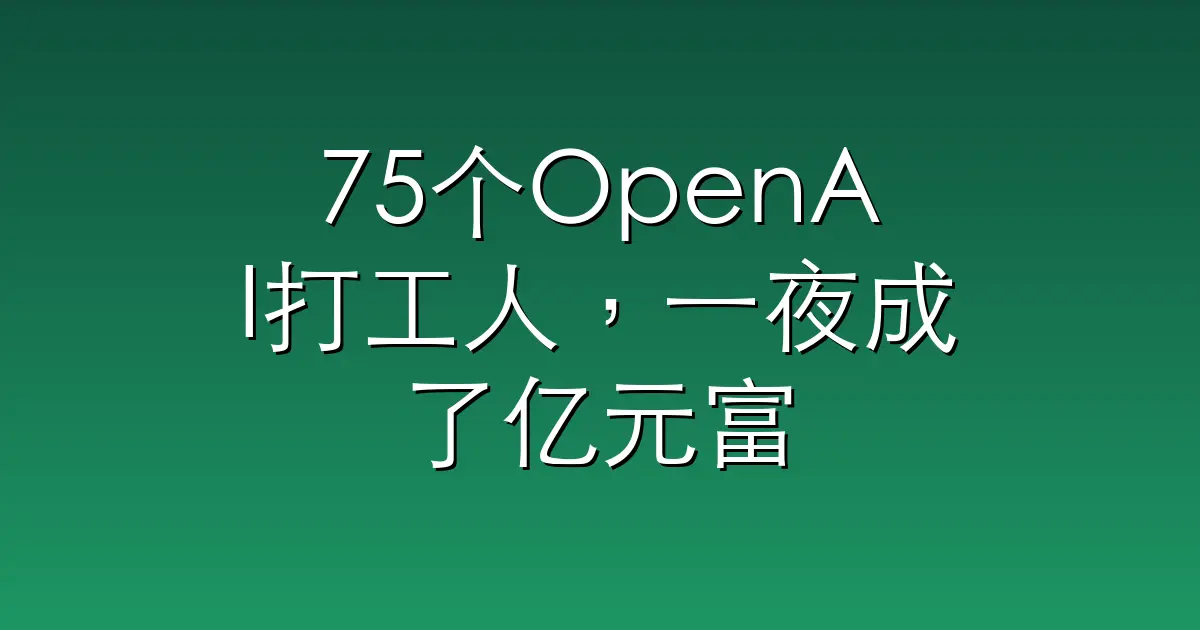 75个OpenAI打工人，一夜成了亿元富翁