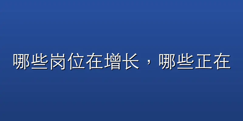 哪些岗位在增长，哪些正在消失？数据已经给