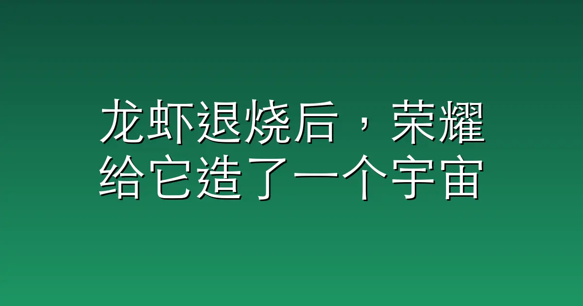 龙虾退烧后，荣耀给它造了一个宇宙