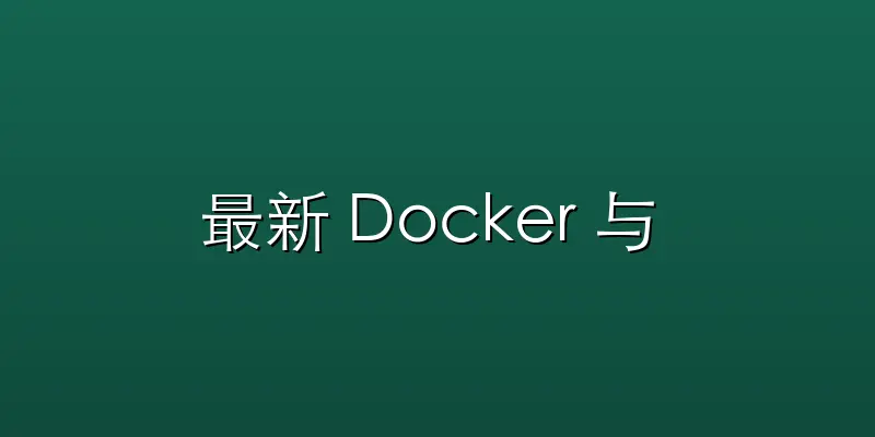 最新 Docker 与 Kubernet