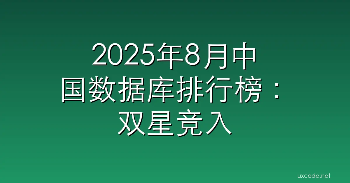2025年8月中国数据库排行榜：双星竞入三甲榜，TDSQL 连跃位次升 个人文章 SegmentFault 思否