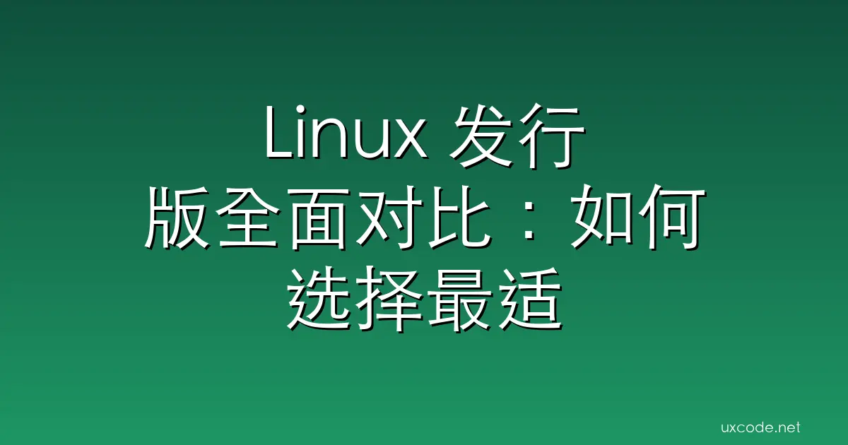 Linux 发行版全面对比：如何选择最适合你的 Linux 系统