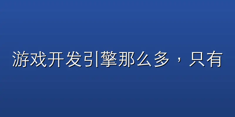 游戏开发引擎那么多，只有这四个，现在还值