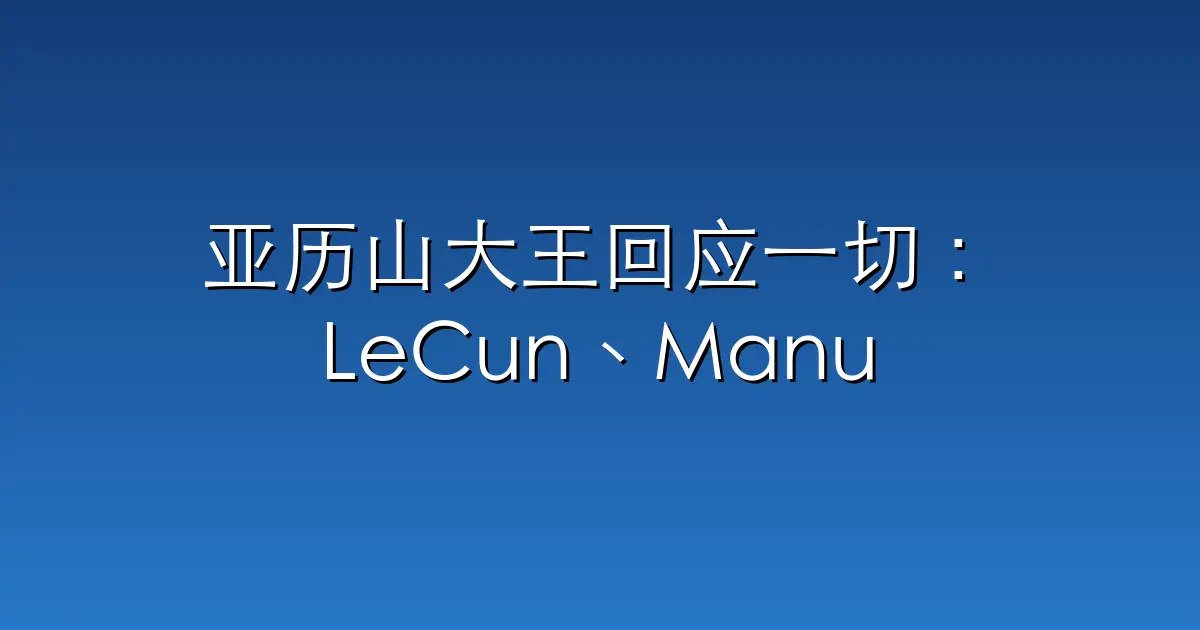 亚历山大王回应一切:LeCun、Manus,“我的父母都是中国人”